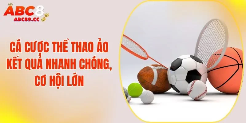 Cá Cược Thể Thao Ảo - Kết Quả Nhanh Chóng, Cơ Hội Lớn