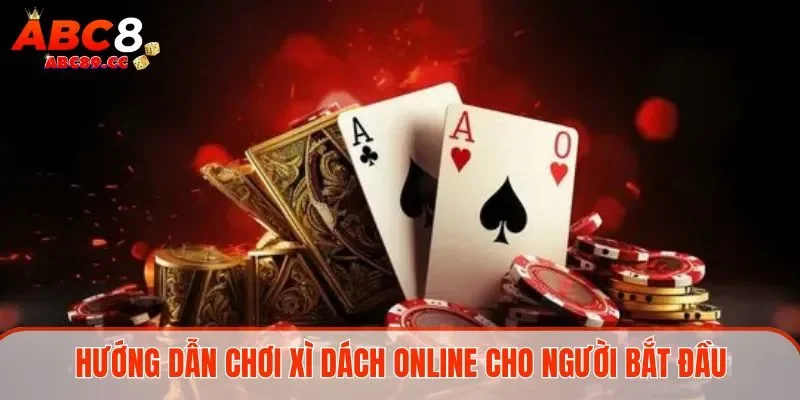 Hướng dẫn chơi Xì dách online cho người bắt đầu