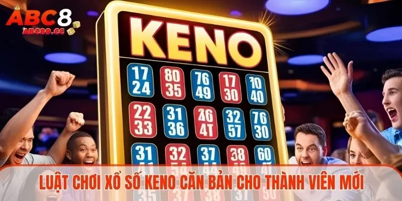 Luật chơi xổ số keno căn bản cho thành viên mới