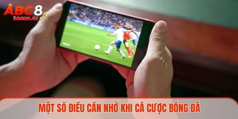 Một số điều cần nhớ khi cá cược bóng đá