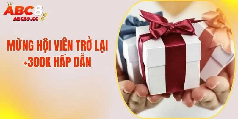 Mừng Hội Viên Trở Lại +300K - Quà Tặng Hấp Dẫn Hội Viên Cũ