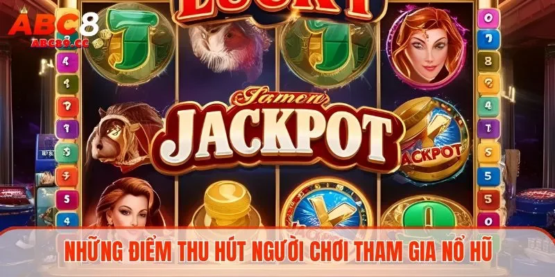 Những điểm thu hút người chơi tham gia nổ hũ