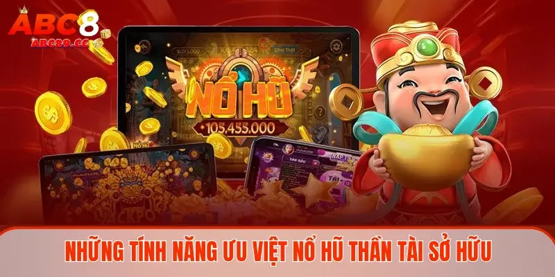 Những tính năng ưu việt nổ hũ thần tài sở hữu