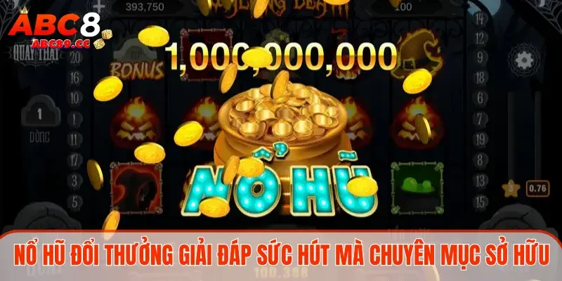 Nổ hũ đổi thưởng giải đáp sức hút mà chuyên mục sở hữu