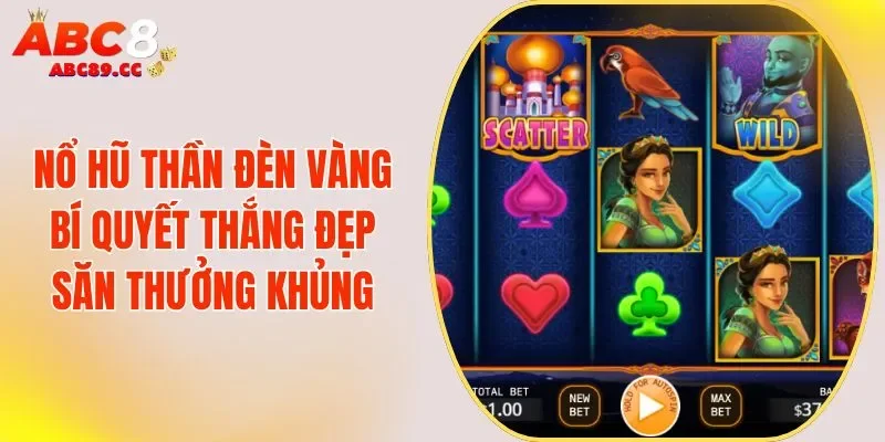 Nổ Hũ Thần Đèn Vàng - Bí Quyết Thắng Đẹp, Săn Thưởng Khủng