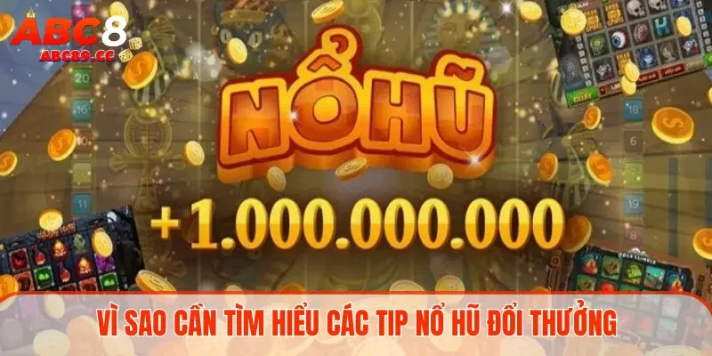 Vì sao cần tìm hiểu các tip nổ hũ đổi thưởng
